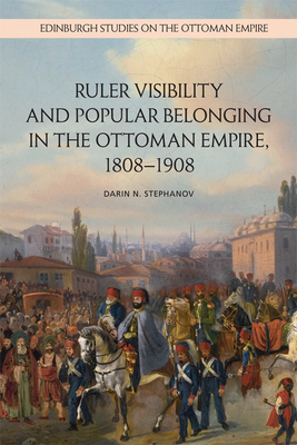 Ruler Visibility and Popular Belonging in the Ottoman Empire, 1808-1908