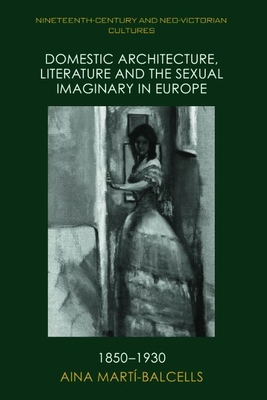 Domestic Architecture, Literature and the Sexual Imaginary in Europe, 1850-1930