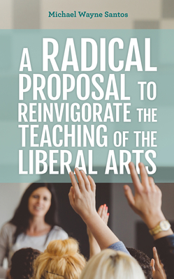 A Radical Proposal to Reinvigorate the Teaching of the Liberal Arts