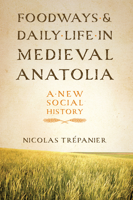 Foodways and Daily Life in Medieval Anatolia