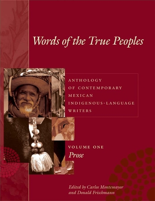 Words of the True Peoples/Palabras de los Seres Verdaderos: Anthology of Contemporary Mexican Indigenous-Language Writers/Antologia de Escritores Actuales en Lenguas Indigenas de Mexico