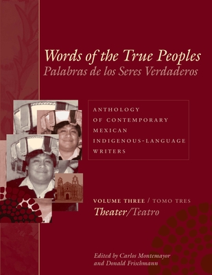 Words of the True Peoples/Palabras de los Seres Verdaderos: Anthology of Contemporary Mexican Indigenous-Language Writers/Antologia de Escritores Actuales en Lenguas Indigenas de Mexico