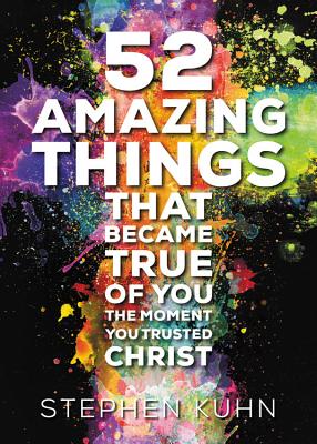 52 Amazing Things That Became True Of You The Moment You Trusted Christ