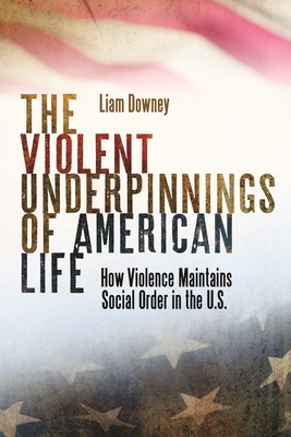 The Violent Underpinnings of American Life