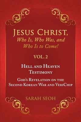 Jesus Christ, Who Is, Who Was, and Who Is to Come! - VOL. 2 Hell and Heaven Testimony, God's Revelation on the Second Korean War and VeriChip