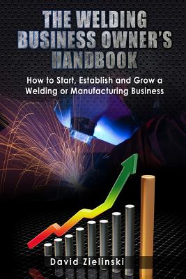 The Welding Business Owner's Hand Book