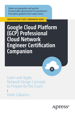 Google Cloud Platform (GCP) Professional Cloud Network Engineer Certification Companion