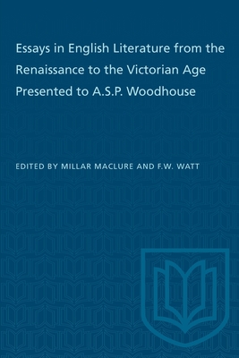 Essays in English Literature from the Renaissance to the Victorian Age Presented to A.S.P. Woodhouse