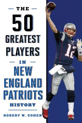 The 50 Greatest Players in New England Patriots History