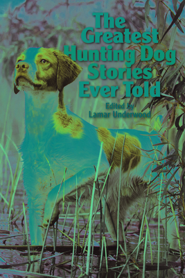 The Greatest Hunting Dog Stories Ever Told