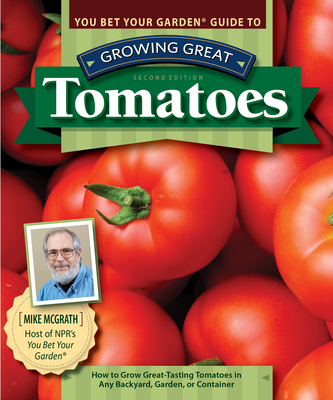 You Bet Your Garden Guide to Growing Great Tomatoes, 2nd Edition