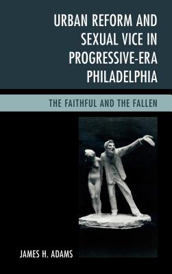 Urban Reform and Sexual Vice in Progressive-Era Philadelphia