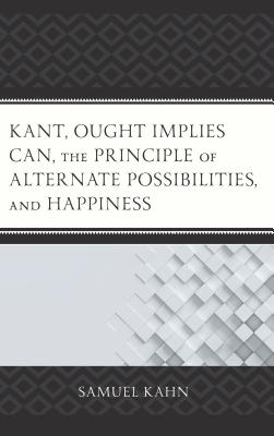 Kant, Ought Implies Can, the Principle of Alternate Possibilities, and Happiness