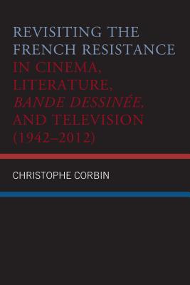 Revisiting the French Resistance in Cinema, Literature, Bande Dessinee, and Television (1942-2012)