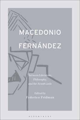 Macedonio Fernandez: Between Literature, Philosophy, and the Avant-Garde