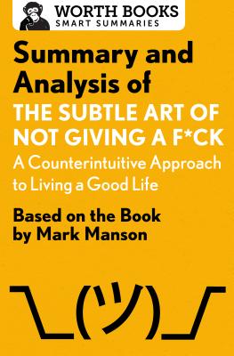 Summary and Analysis of the Subtle Art of Not Giving A F*Ck: A Counterintuitive Approach to Living a Good Life