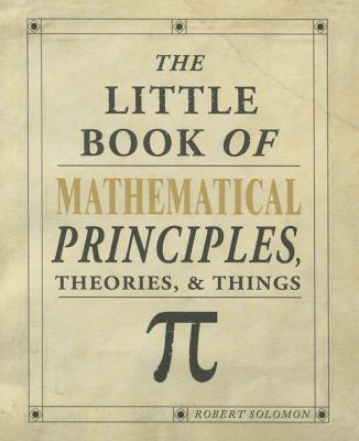 The Little Book of Mathematical Principles, Theories & Things