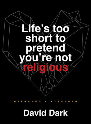 Life''s Too Short to Pretend You''re Not Religious