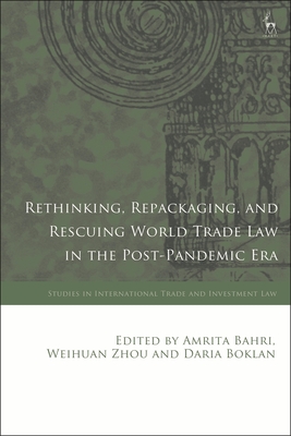 Rethinking, Repackaging, and Rescuing World Trade Law in the Post-Pandemic Era