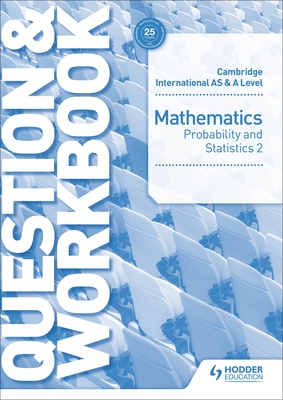 Cambridge International AS & A Level Mathematics Probability & Statistics 2 Question & Workbook