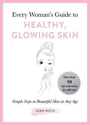 Every Woman's Guide to Healthy, Glowing Skin