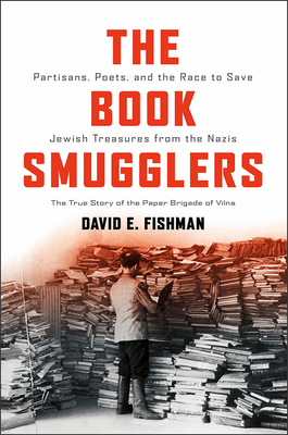 The Book Smugglers - Partisans, Poets, and the Race to Save Jewish Treasures from the Nazis