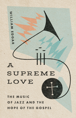 A Supreme Love - The Music of Jazz and the Hope of the Gospel