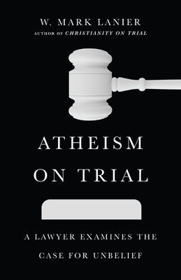 Atheism on Trial - A Lawyer Examines the Case for Unbelief