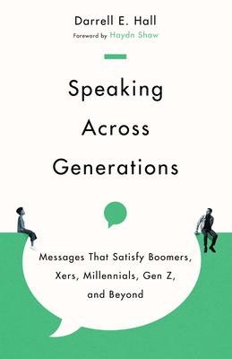 Speaking Across Generations - Messages That Satisfy Boomers, Xers, Millennials, Gen Z, and Beyond