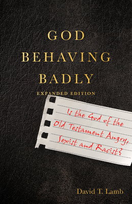 God Behaving Badly - Is the God of the Old Testament Angry, Sexist and Racist?