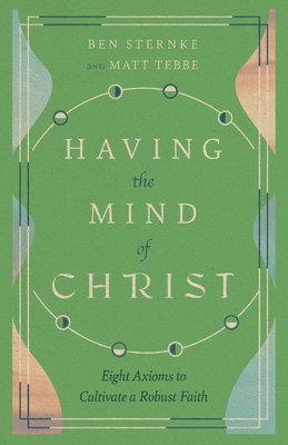 Having the Mind of Christ - Eight Axioms to Cultivate a Robust Faith