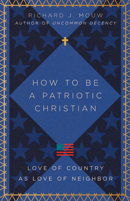 How to Be a Patriotic Christian - Love of Country as Love of Neighbor