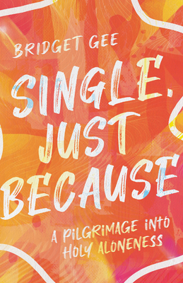 Single, Just Because - A Pilgrimage into Holy Aloneness