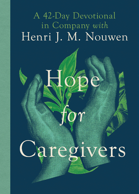 Hope for Caregivers - A 42-Day Devotional in Company with Henri J. M. Nouwen