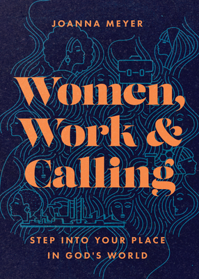 Women, Work, and Calling - Step into Your Place in God`s World