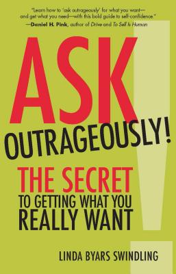 Ask Outrageously! The Secret to Getting What You Really Want