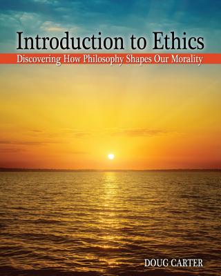 Introduction to Ethics: Discovering How Philosophy Shapes Our Morality