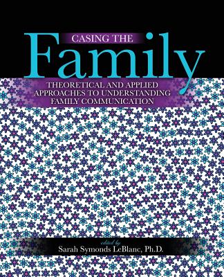 Casing the Family: Theoretical and Applied Approaches to Understanding Family Communication