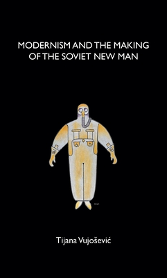 Modernism and the Making of the Soviet New Man