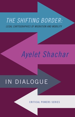 The Shifting Border: Legal Cartographies of Migration and Mobility