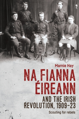 Na Fianna EIreann and the Irish Revolution, 1909-23