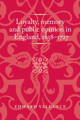 Loyalty, Memory and Public Opinion in England, 1658-1727