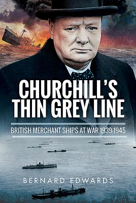 Churchill's Thin Grey Line: British Merchant Ships at War 1939-1945