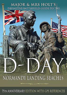 Major & Mrs Holt's Definitive Battlefield Guide to the D-Day Normandy Landing Beaches