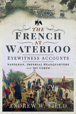 The French at Waterloo: Eyewitness Accounts