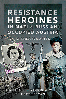 Resistance Heroines in Nazi- and Russian-Occupied Austria