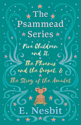 Five Children and It, The Phoenix and the Carpet, and The Story of the Amulet;The Psammead Series - Books 1 - 3