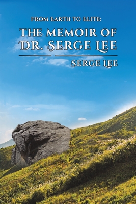 From Earth to Elite: The Memoir of Dr. Serge Lee