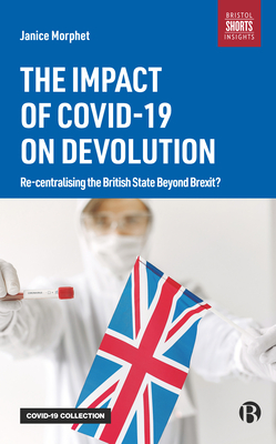 The Impact of COVID–19 on Devolution – Recentralis ing the British State Beyond Brexit?