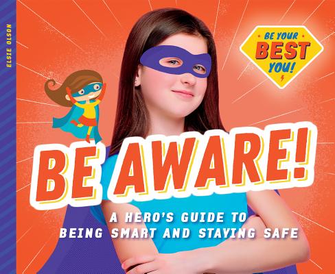 Be Aware!: A Hero's Guide to Being Smart and Staying Safe